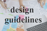 Design Guidelines: Improve the Efficiency of Designers and Developers.