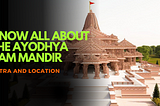 Know All About the Ayodhya Ram Mandir Yatra and Location
