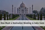 How Much does an Indian Destination Wedding Cost- What does it cost to get married?