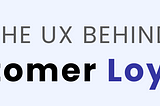 The UX behind customer loyalty