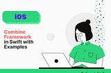 Understanding the Combine Framework in Swift: A Deep Dive with Practical Examples