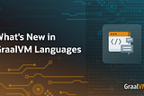 What’s New in GraalVM Languages