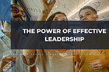 The Power of Effective Leadership | Benjamin Suchil | Professional Overview