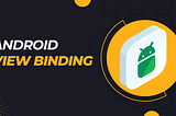 Simplify Android UI Development with View Binding: A Step-by-Step Guide