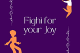 Fight for your Joy