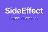 Managing Side Effects in Jetpack Compose