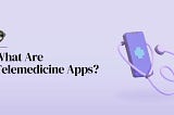 Telemedicine App Development: The Ins And Outs