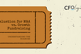 Valuation Perspectives: Valuation for M&A vs. Valuation for Growth Fundraising