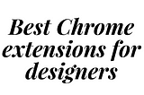 Best Chrome extensions for designers