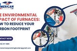 The Environmental Impact of Furnaces — How to Reduce Your Carbon Footprint