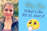 Photo of Author outside in front of trees with a thinking emoji and the question — “Day one — What’s the Real story?”