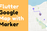 Flutter — Google Map with Custom Marker📍