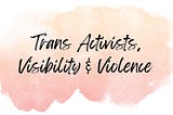 pink colored ink blot with the words “Trans Activists, Visibility & Violence”