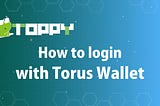 How to login with Torus Wallet