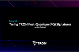Trying TRON Post-Quantum (PQ) Signatures on the Testnet