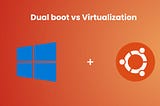 Dual Boot vs Virtualization