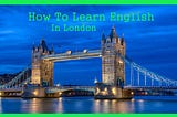 How to learn English language in London?