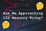 Are We Approaching CSS Masonry Wrong?