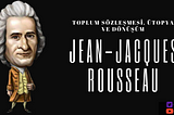 Jean-Jacques Rousseau: Toplum Sözleşmesi, Ütopya ve Dönüşüm