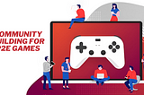 Community Building For Play-to-Earn Blockchain Game — Ultimate Roadmap to Building a Gaming…