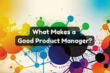 What Makes a Good Product Manager?