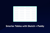 Smarter Tables with Sketch + Paddy