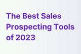 Get knowledge tips from sales prospecting tools