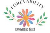 Logo with a colourful flower — each petal unique — words say Forevability — Empowering Tales