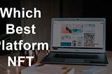 What is The Best Platform for Working With NFT