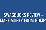 Swagbucks and Earning Money from Home