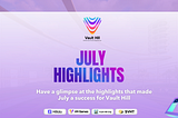 Vault Hill’s July Recap: A Month of Milestones