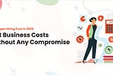 Developer Hiring Cost in 2025: Cut Business Costs Without Any Compromise