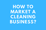 How to market a cleaning business. This is an insight to what I have done to achieve my success.