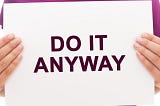 Sign with words “Do it anyway”