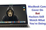 Hackers can still see what you are doing if you put on a MacBook Camera Cover