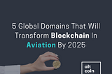 5 Global Domains That Will Transform Blockchain In Aviation By 2025