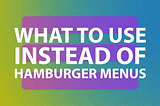Great Alternatives to Hamburger Menus
