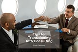 Tips for Transitioning Into Consulting