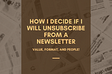 How I Decide if I Will Unsubscribe From a Newsletter