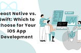 React Native vs. Swift: Which to Choose for Your iOS App Development