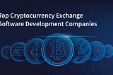 Top 10 Global Cryptocurrency Exchange Software Development Companies