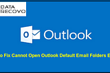 How to Fix Cannot Open Outlook Default Email Folders Error?