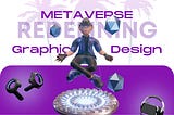 How the Metaverse will Redefine Graphic Design