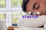 Balancing a full-time job with your startup?