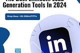 Top 4 Lead Generation Tools For LinkedIn This Year