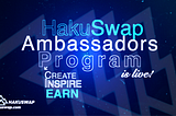 HakuSwap Ambassadors Program is Live!