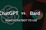 Which Chatbot to Use, Bard or ChatGPT?