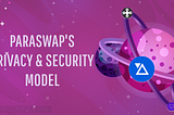 Privacy & Security: here’s where ParaSwap stands.