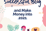 How To Create A Blog And Make Money In 2021