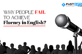 Why Many People FAIL to Achieve Fluency in English?